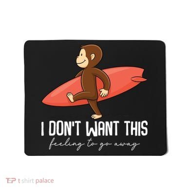 I Dont Want This Feeling To Go Away Surf Monkey Mousepad