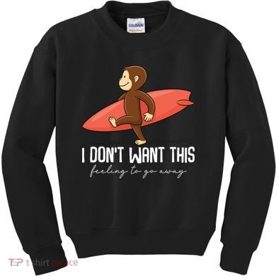 I Dont Want This Feeling To Go Away Surf Monkey Kids Sweatshirt