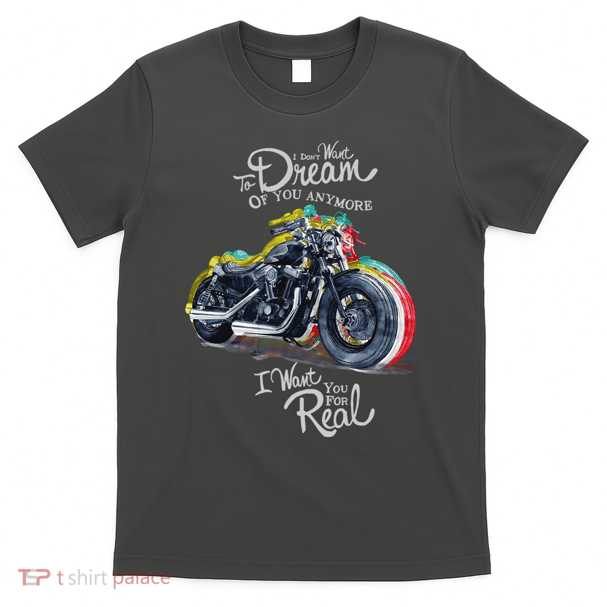I Don't Want To Dream Of Your Anymore Funny Biker Motorcycle T-Shirt