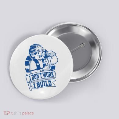 I Don't Work I Build Construction Worker Button