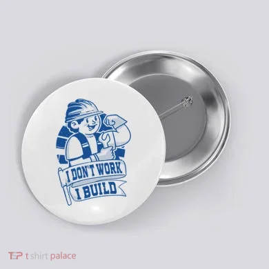 I Don't Work I Build Construction Worker Button