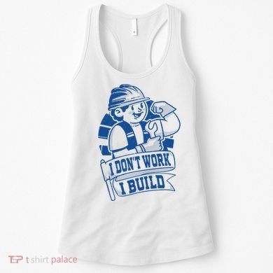 I Don't Work I Build Construction Worker Women's Tank Top