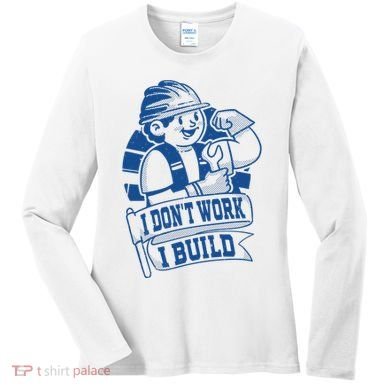 I Don't Work I Build Construction Worker Women's Long Sleeve Shirt