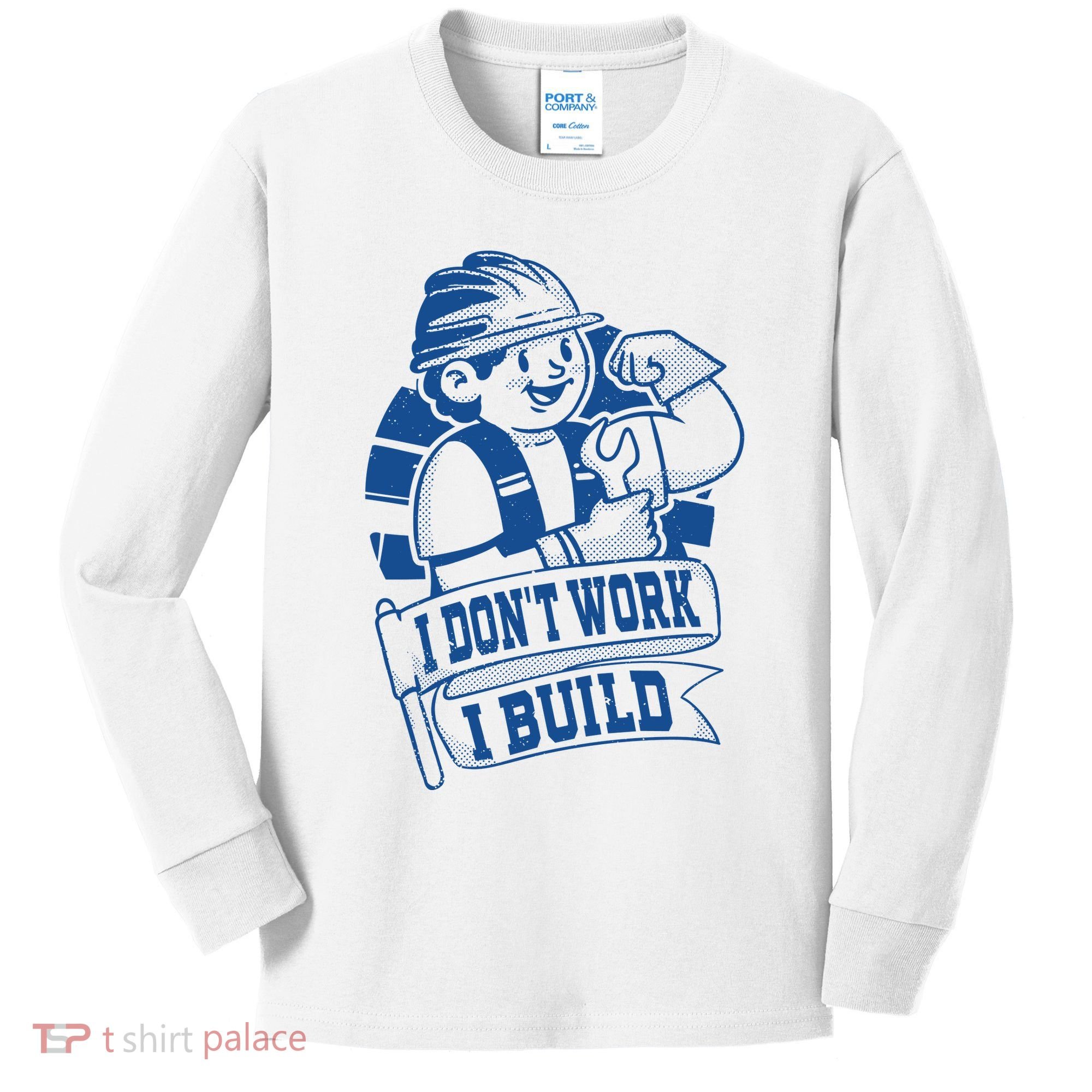 I Don't Work I Build Construction Worker Kids Long Sleeve Shirt