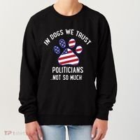In Dogs We Trust Politicians Not So Much Women's Sweatshirt thumb 0