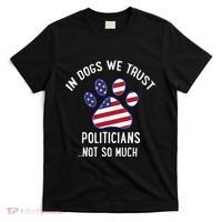 In Dogs We Trust Politicians Not So Much T-Shirt thumb 0