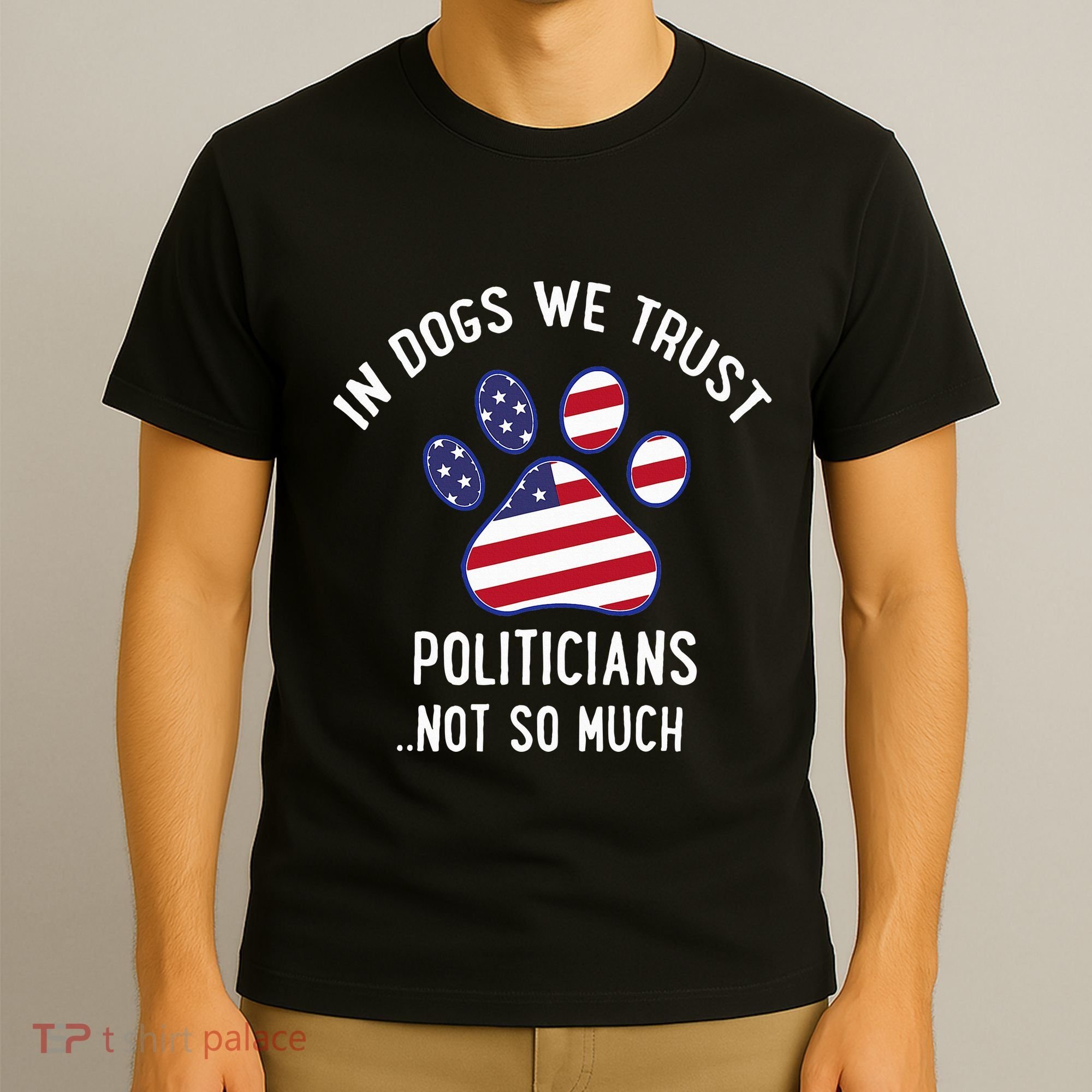 In Dogs We Trust Politicians Not So Much T-Shirt