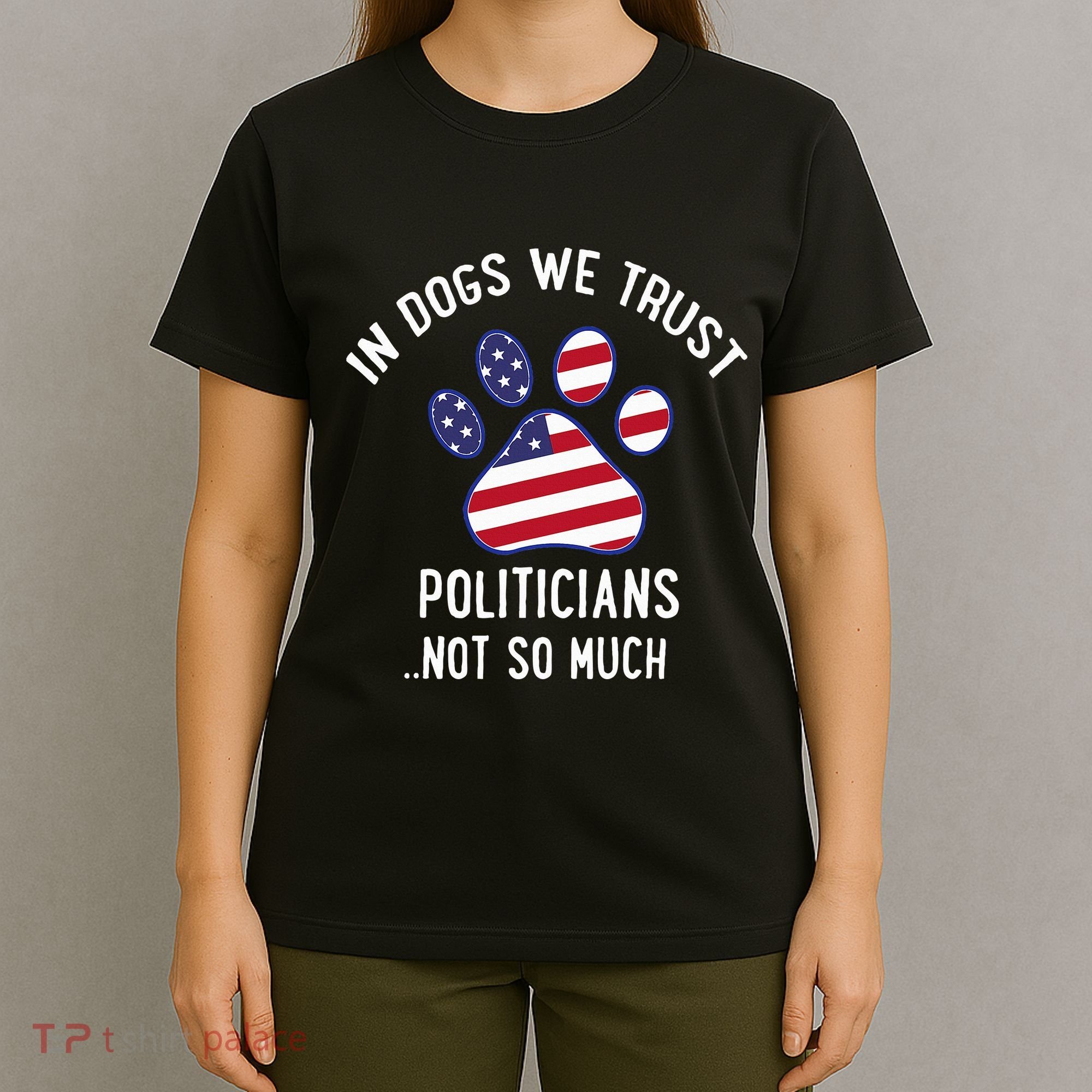 In Dogs We Trust Politicians Not So Much T-Shirt