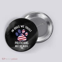 In Dogs We Trust Politicians Not So Much Button thumb 0