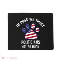 In Dogs We Trust Politicians Not So Much Mousepad thumb 0