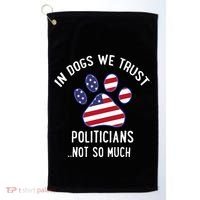 In Dogs We Trust Politicians Not So Much Golf Towel thumb 0