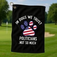 In Dogs We Trust Politicians Not So Much Golf Towel thumb 1