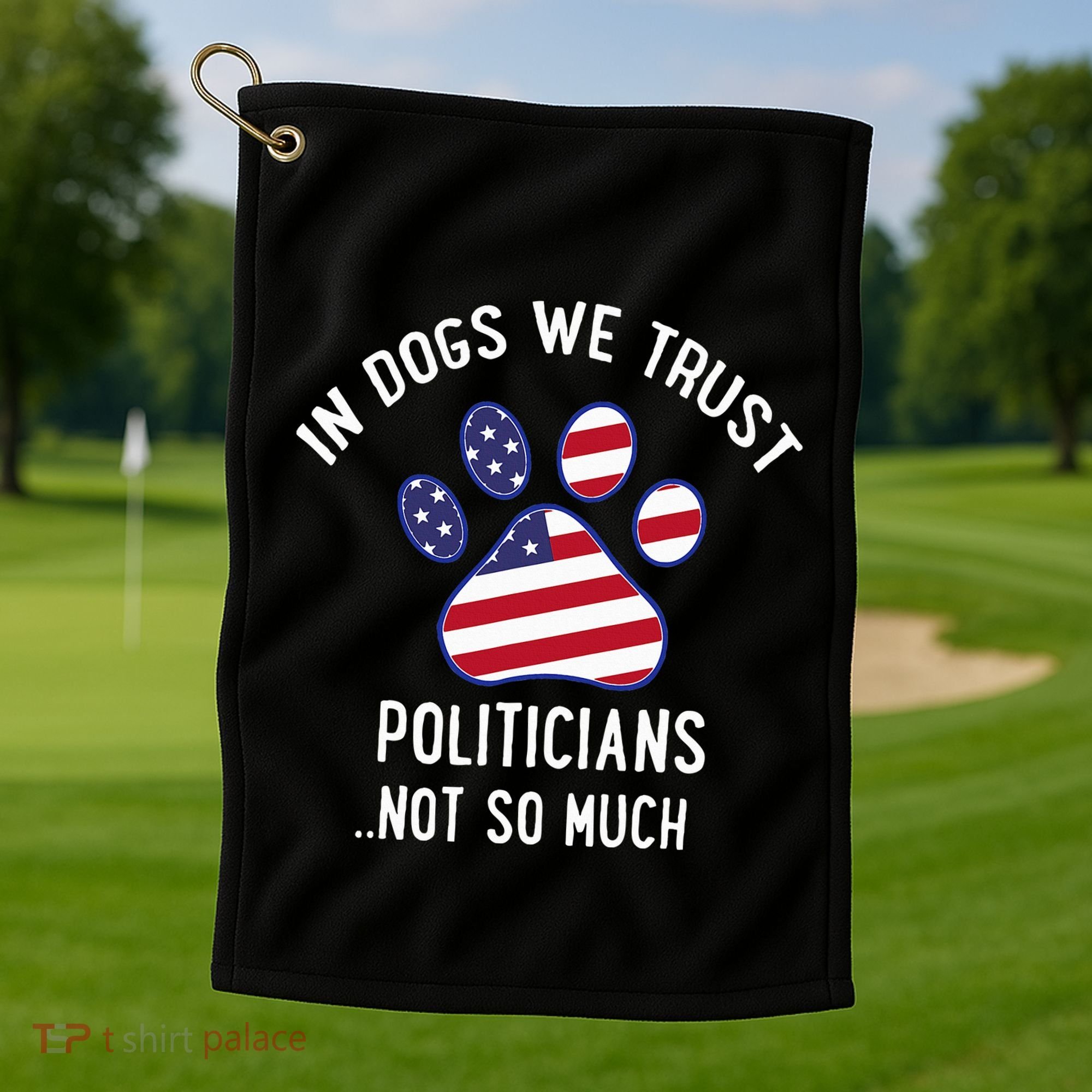In Dogs We Trust Politicians Not So Much Golf Towel