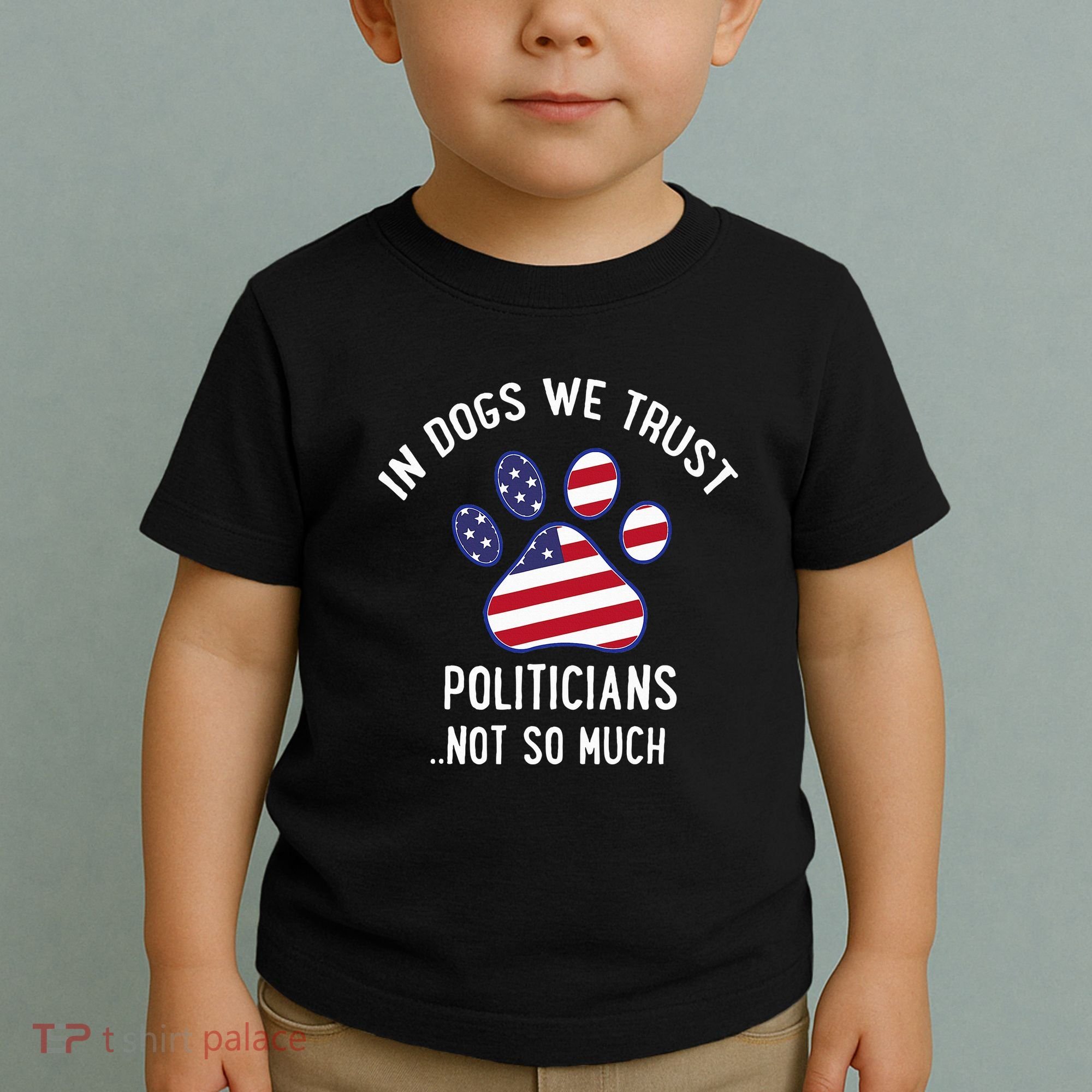 In Dogs We Trust Politicians Not So Much Toddler T-Shirt