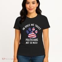 In Dogs We Trust Politicians Not So Much Women's T-Shirt thumb 4