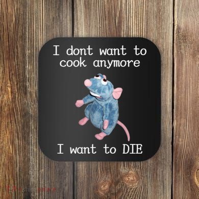 I Don't Want To Cook Anymore I Want To DIE Rat Meme Coaster