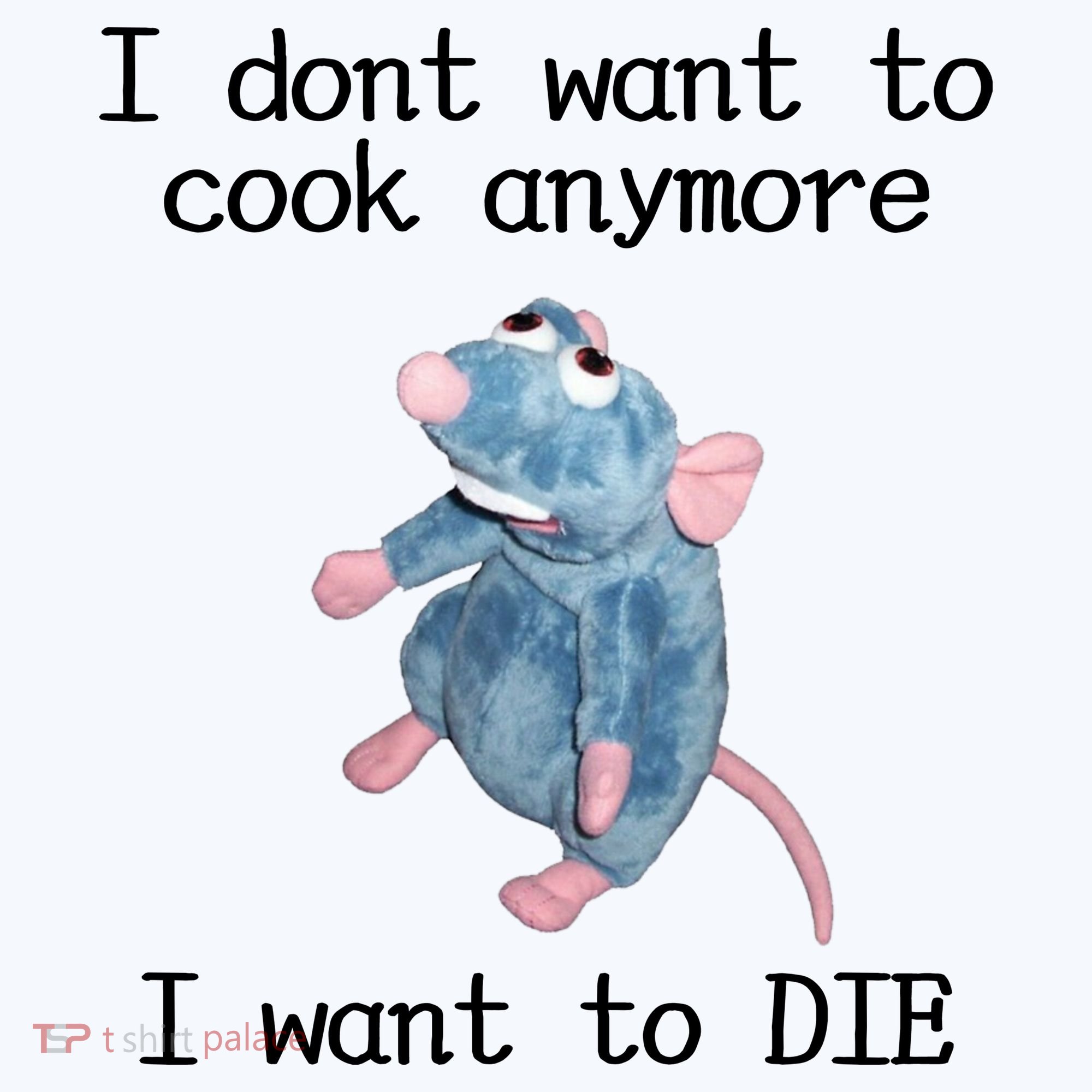 I Don't Want To Cook Anymore I Want To DIE Rat Meme T-Shirt