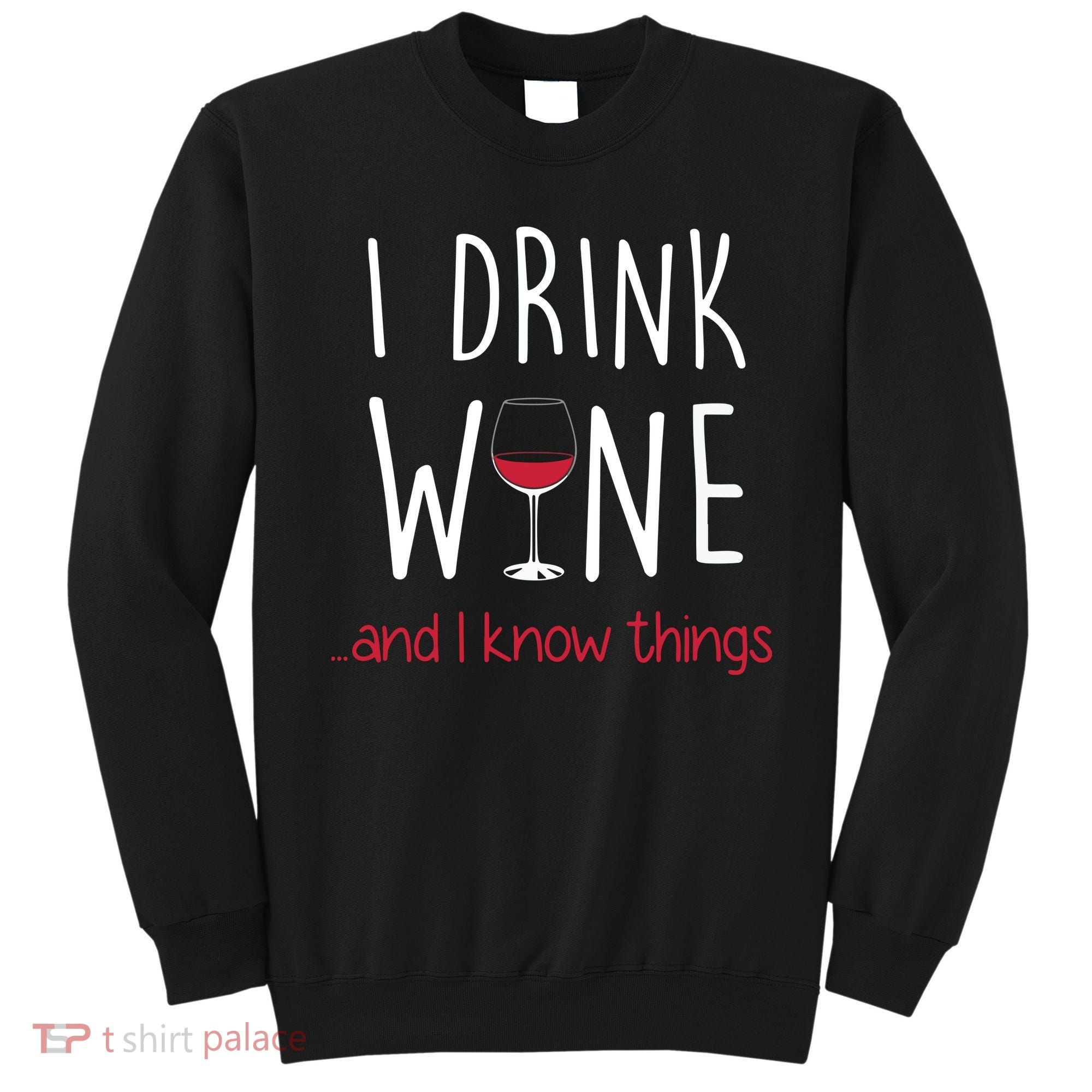 I Drink Wine And I Know Things Sweatshirt