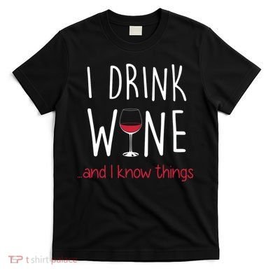 I Drink Wine And I Know Things T-Shirt