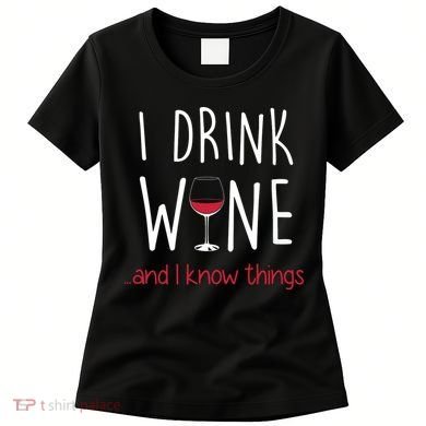 I Drink Wine And I Know Things Women's T-Shirt