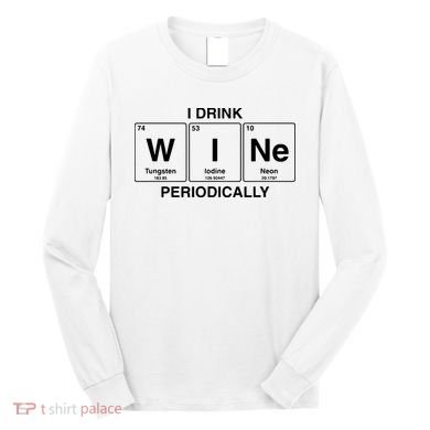 I Drink Wine Periodically Funny Periodic Table Wine Drinker Long Sleeve Shirt
