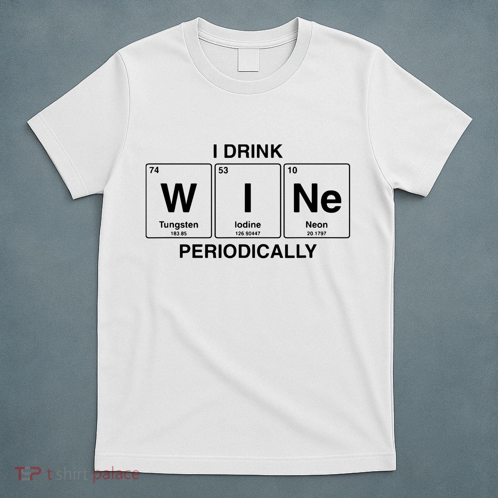 I Drink Wine Periodically Funny Periodic Table Wine Drinker T-Shirt