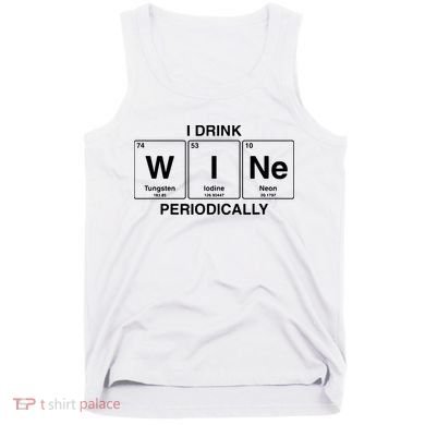 I Drink Wine Periodically Funny Periodic Table Wine Drinker Tank Top