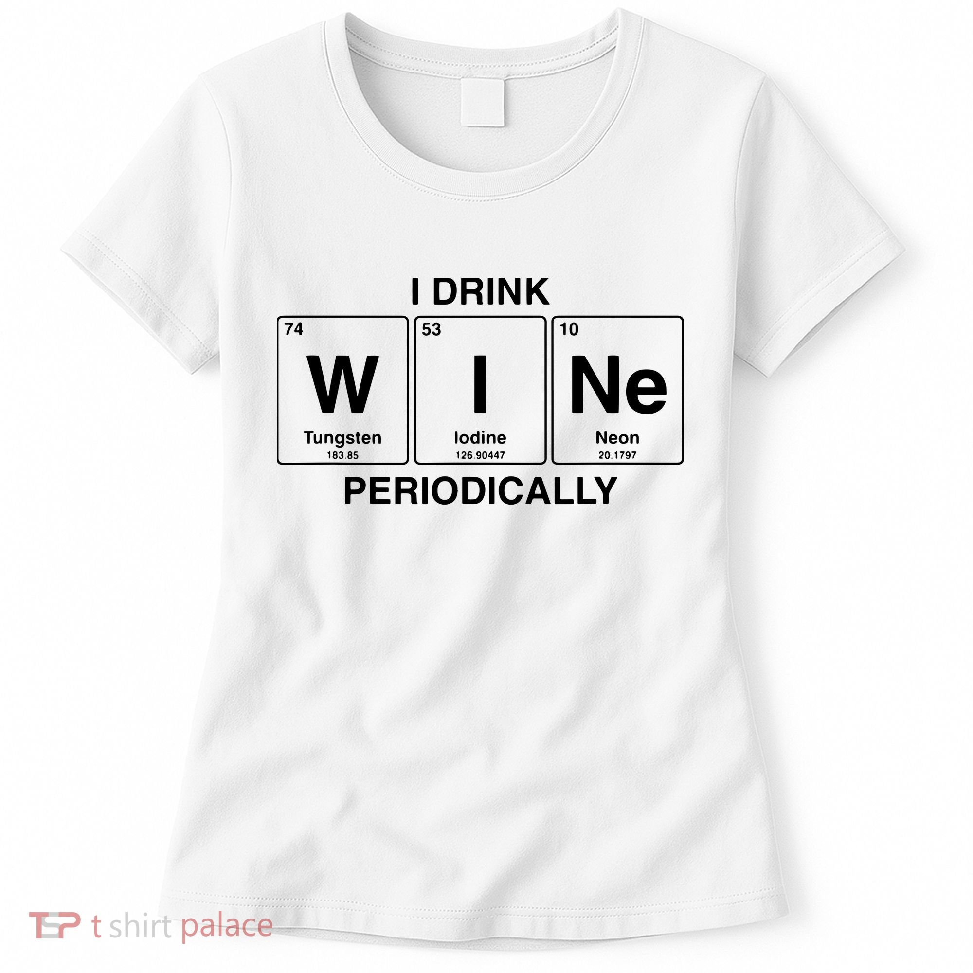 I Drink Wine Periodically Funny Periodic Table Wine Drinker Women's T-Shirt
