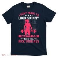I Don't Want To Look Skinny Funny Workout Kick Your Gym Ass T-Shirt thumb 0