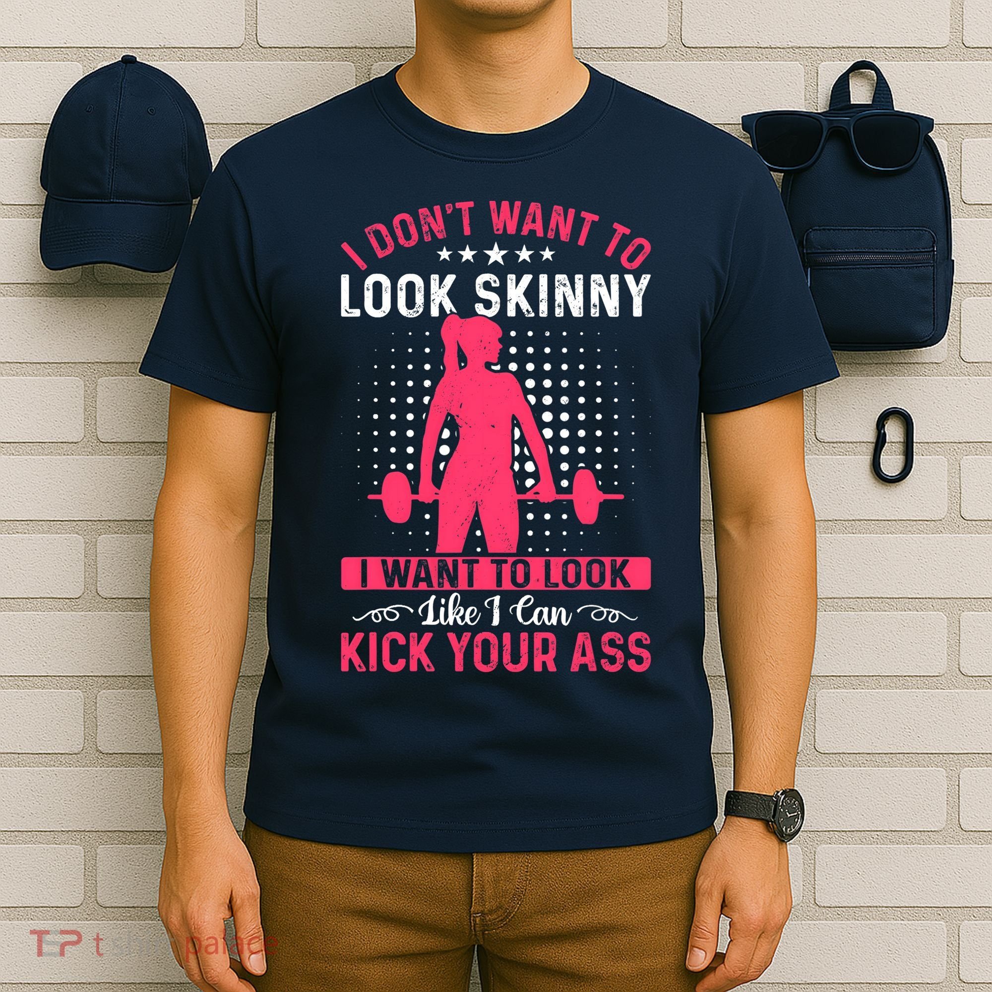 I Don't Want To Look Skinny Funny Workout Kick Your Gym Ass T-Shirt