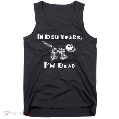 In Dog Years Im Dead Tank Top