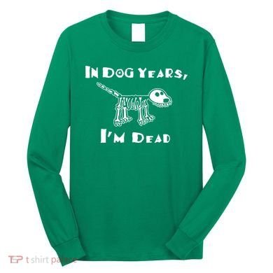 In Dog Years Im Dead Long Sleeve Shirt