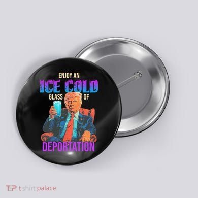 ICE Enjoy An Ice Cold Glass Of Deportation Button