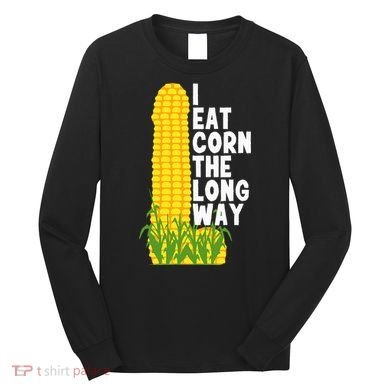 I Eat Corn The Long Way Funny Long Sleeve Shirt