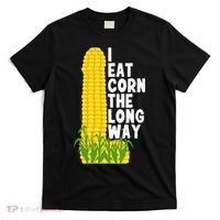 I Eat Corn The Long Way Funny T-Shirt thumb 0
