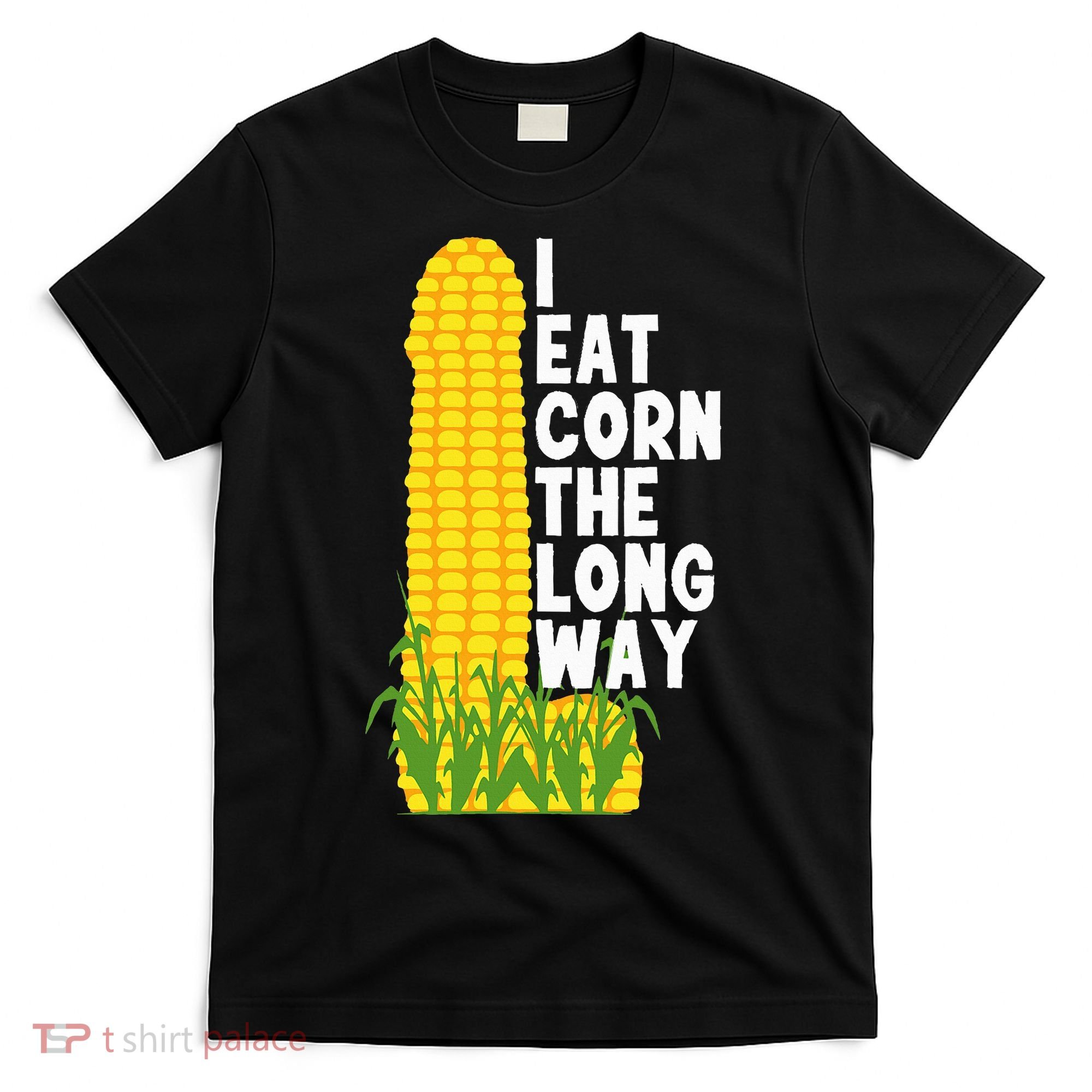 I Eat Corn The Long Way Funny T-Shirt