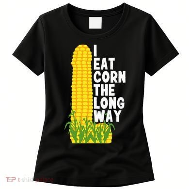 I Eat Corn The Long Way Funny Women's T-Shirt