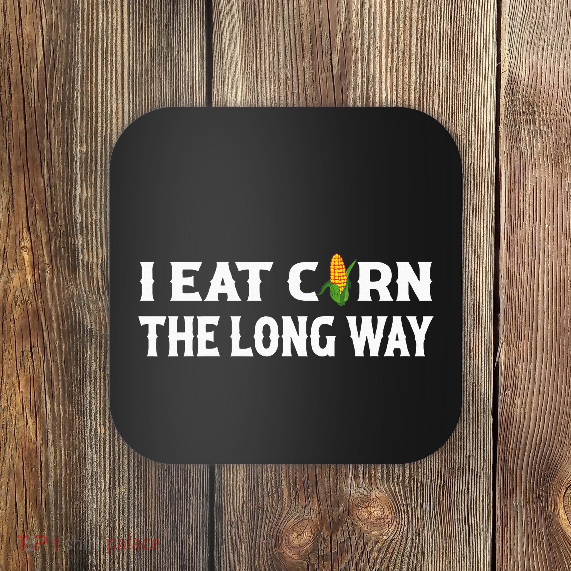 I Eat Corn The Long Way Funny Inappropriate Embarrassing Coaster