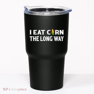 I Eat Corn The Long Way Funny Inappropriate Embarrassing Tumbler