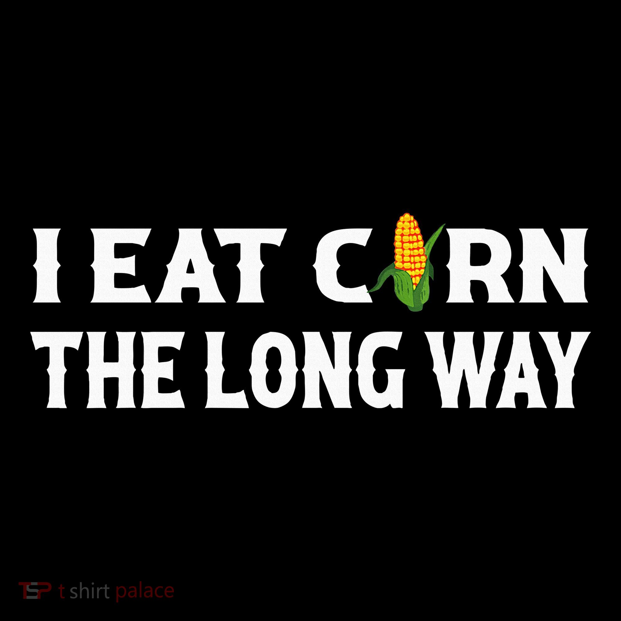 I Eat Corn The Long Way Funny Inappropriate Embarrassing Toddler T-Shirt