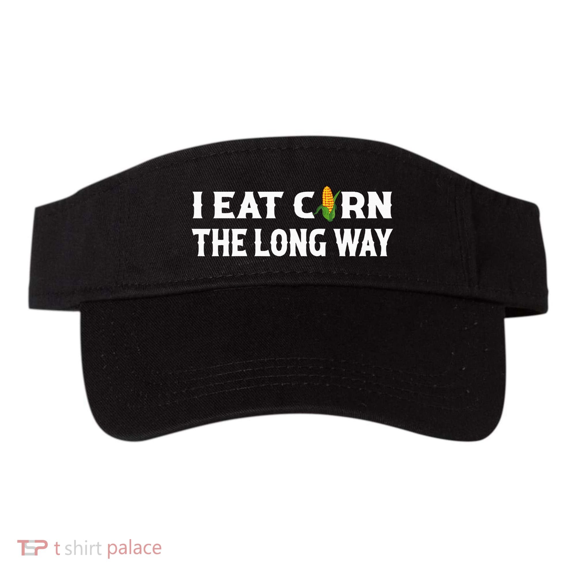 I Eat Corn The Long Way Funny Inappropriate Embarrassing Visor