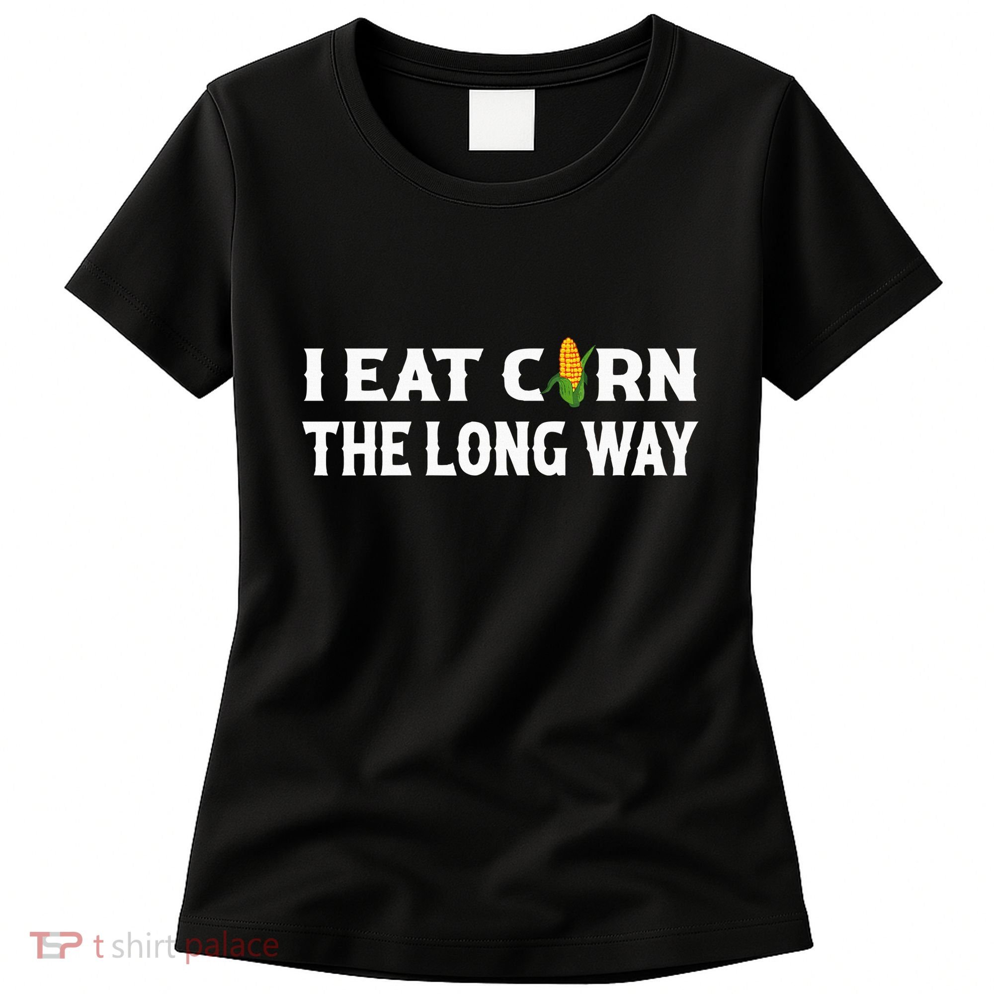 I Eat Corn The Long Way Funny Inappropriate Embarrassing Women's T-Shirt