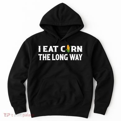 I Eat Corn The Long Way Funny Inappropriate Embarrassing Hoodie