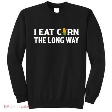 I Eat Corn The Long Way Funny Inappropriate Embarrassing Sweatshirt