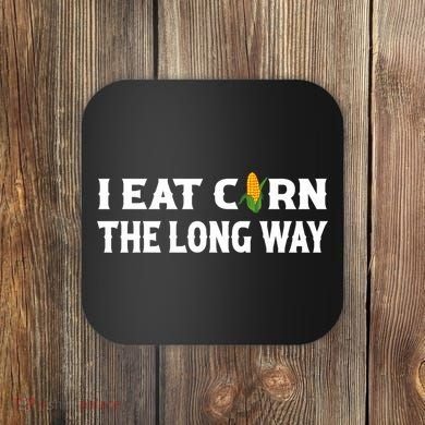 I Eat Corn The Long Way Funny Inappropriate Embarrassing Coaster