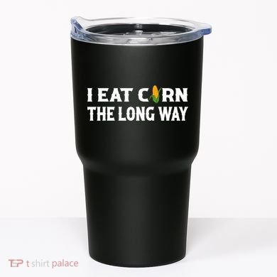 I Eat Corn The Long Way Funny Inappropriate Embarrassing Tumbler