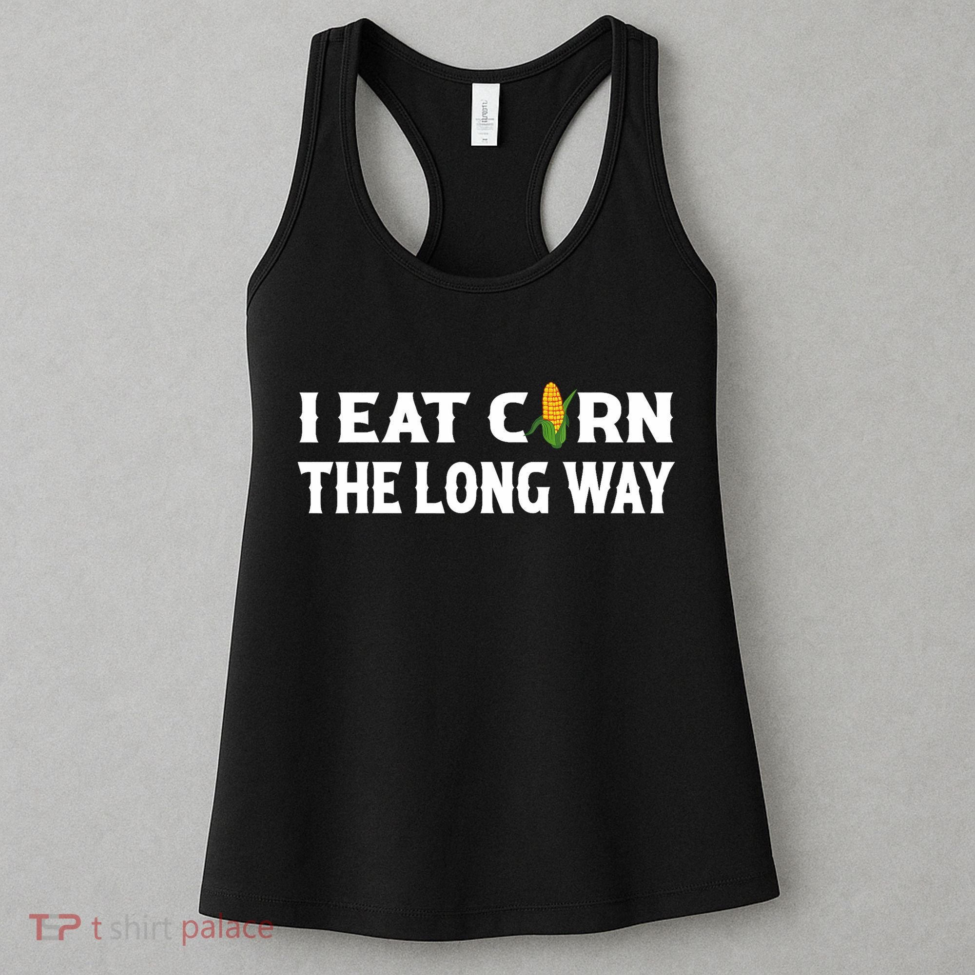 I Eat Corn The Long Way Funny Inappropriate Embarrassing Women's Tank Top