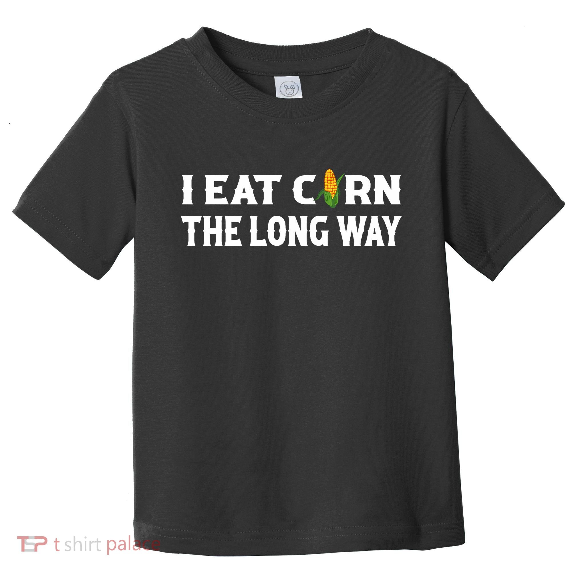I Eat Corn The Long Way Funny Inappropriate Embarrassing Toddler T-Shirt