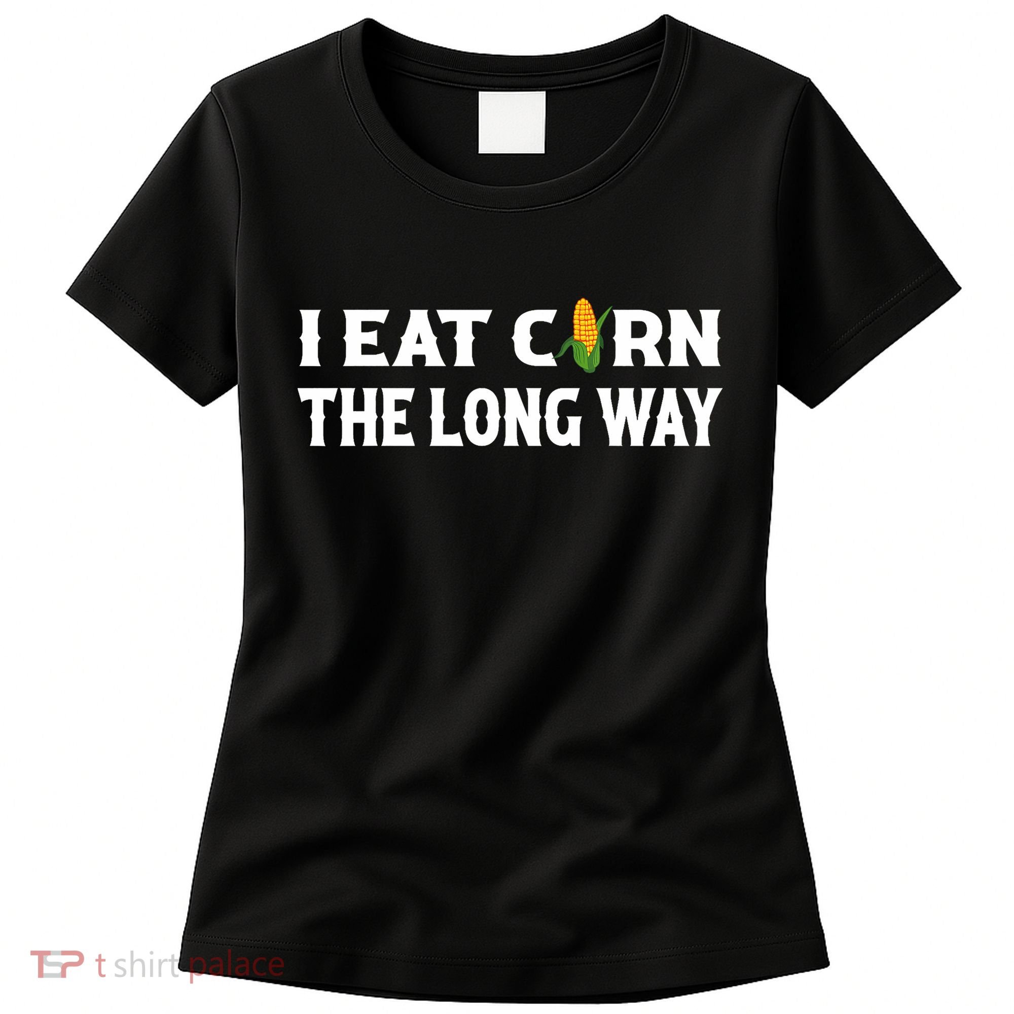 I Eat Corn The Long Way Funny Inappropriate Embarrassing Women's T-Shirt