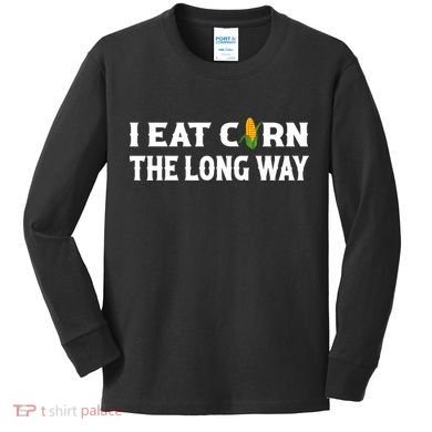 I Eat Corn The Long Way Funny Inappropriate Embarrassing Kids Long Sleeve Shirt